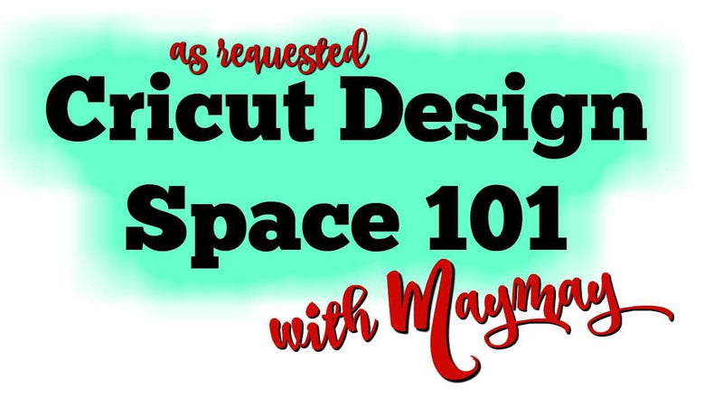 Cricut Design Space 101 with Maymay
