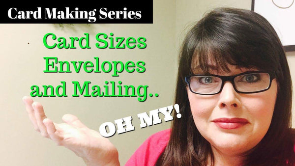 Cardmaking Series: Sizes and Envelopes and Mailing   OH MY!